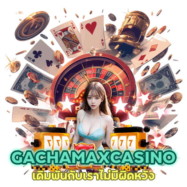 GACHAMAXCASINO บริการดีระดับโลก